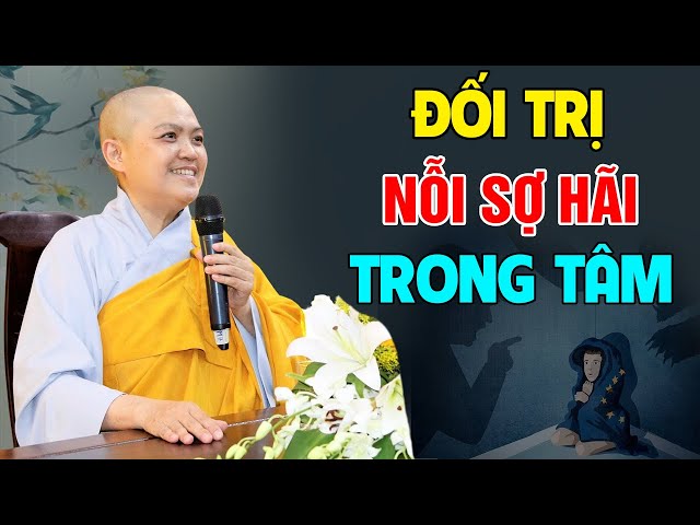 Cách ĐỐI TRỊ Nỗi SỢ HÃI Trong TÂM - Ai Đang Có Nỗi LO ÂU Nên Nghe 1 Lần | Ni Sư Hương Nhũ Giảng class=