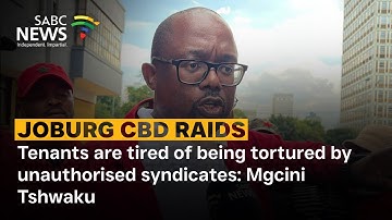 Joburg CBD Raids | Tenants are tired of being tortured by unauthorised syndicates: Mgcini Tshwaku