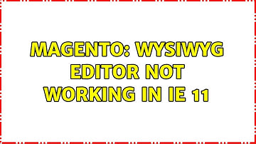 Magento: WYSIWYG Editor not working in IE 11