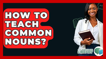 How To Teach Common Nouns? - The Language Library