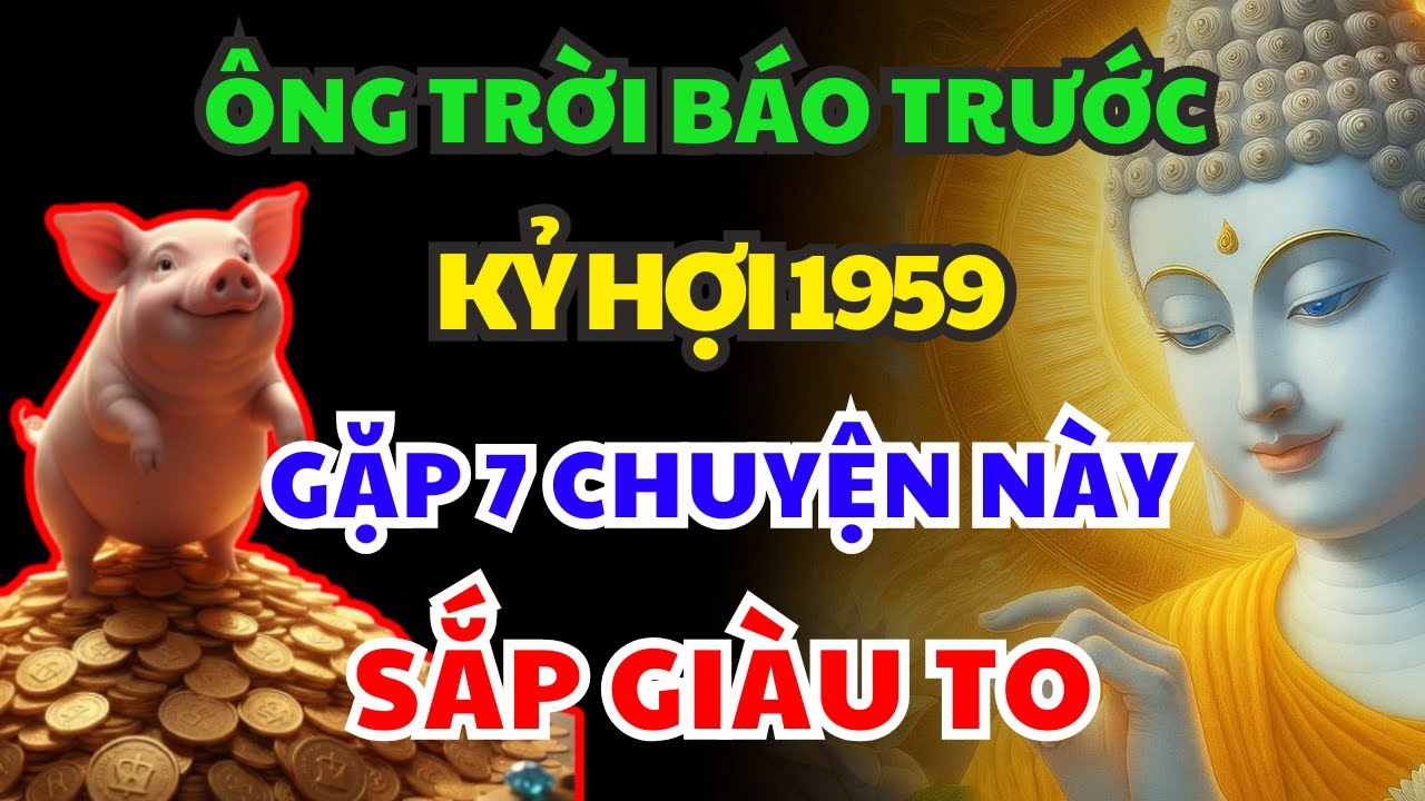 Ông Trời Báo Trước Cho KỶ HỢI  1959  SẮP GIÀU, Nhận Phước Trời Ban Thường GẶP 7 CHUYỆN LẠ NÀY
