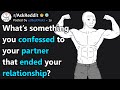 Whats something you confessed to your partner that ended your relationship raskreddit