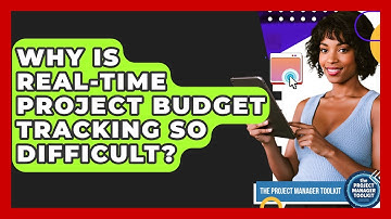Why Is Real-Time Project Budget Tracking So Difficult? - The Project Manager Toolkit