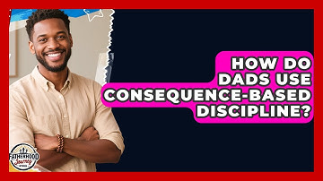 How Do Dads Use Consequence-based Discipline? - Fatherhood Journey Network