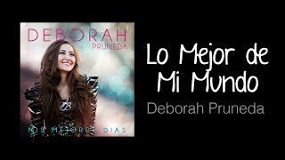Lo Mejor De Mi Mundo (Música Cristiana, letras incluidas) Deborah Pruneda