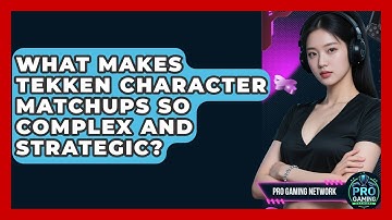 What Makes Tekken Character Matchups So Complex And Strategic? - Pro Gaming Network