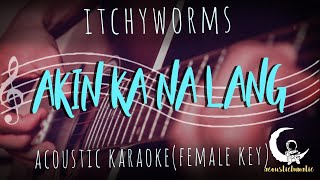AKIN KA NA LANG by Itchyworms - Female Key ( Acoustic Karaoke )