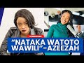 NAEZA KUA MKE WA PILI ATA WA TATU- AZEEZAH REVEALS SHE IS ACTIVELY LOOKING FOR A HUSBAND