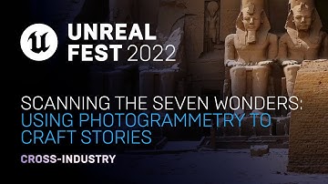 Scanning the Seven Wonders: Using Photogrammetry To Craft Stories | Unreal Fest 2022