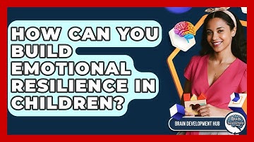 How Can You Build Emotional Resilience In Children? - Brain Development Hub