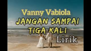 Jangan sampai tiga kali - Vanny vabiola - Lirik.