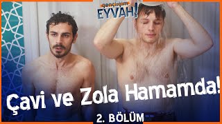 Çavi ve Zola hamamda! - Gençliğim Eyvah 2. Bölüm