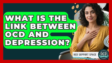What Is The Link Between OCD And Depression? - OCD Support Space
