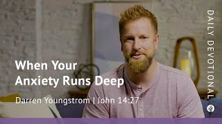 When Your Anxiety Runs Deep John 1427 Our Daily Bread Video Devotional