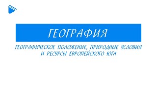 9 Класс - География - Географическое Положение, Природные Условия И Ресурсы Европейского Юга