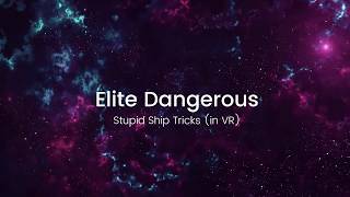 Elite Dangerous - Stupid Ship Tricks