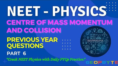 NEET Physics | Centre of Mass, Momentum & Collision PYQs | Part-6 | Crack NEET Physics @GeopByte
