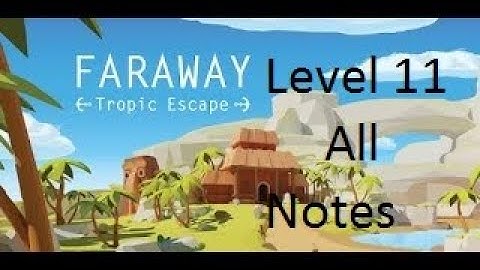 Faraway: Tropic Escape Walkthrough Level 11 All Notes
