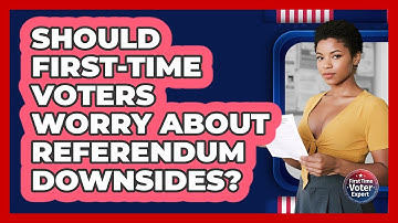 Should First-time Voters Worry About Referendum Downsides? - First Time Voter Expert