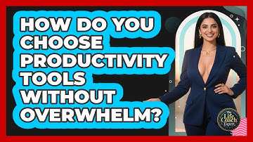 How Do You Choose Productivity Tools Without Overwhelm? - The Life Coach Expert