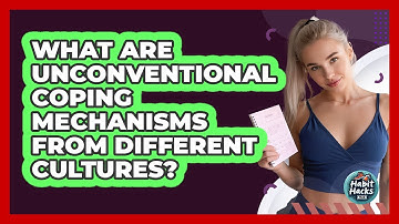 What Are Unconventional Coping Mechanisms From Different Cultures? - Habit Hacks Hub