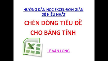 Học Excel Cơ Bản Miễn Phí - Chèn Dòng Tiêu Đề Cho Bảng Tính Excel - Tự học Excel - Học Excel Online