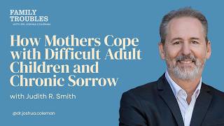 How Mothers Cope with Difficult Adult Children and Chronic Sorrow with Judith R. Smith
