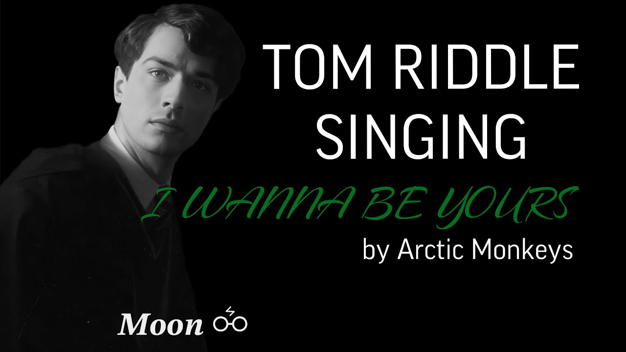 Tom Riddle singing I WANNA BE YOURS by Arctic Monkeys