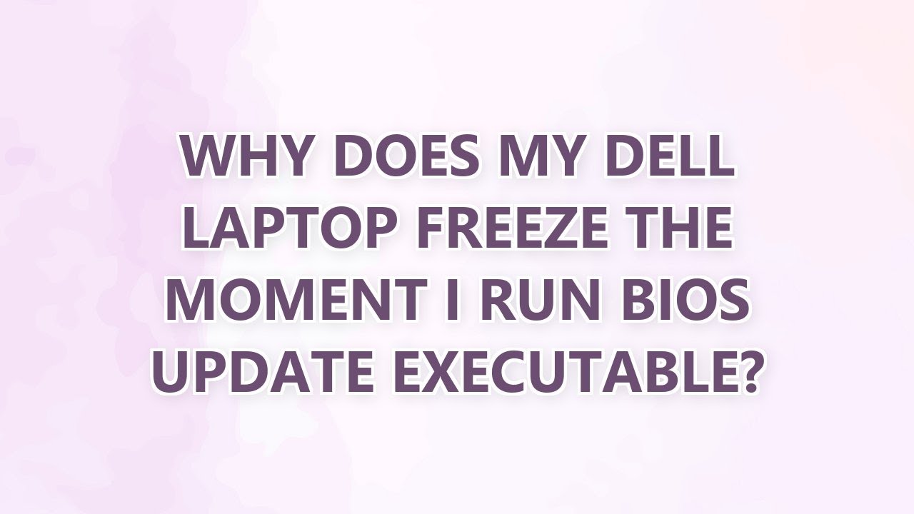 Why does my Dell laptop freeze the moment I run BIOS update executable ...