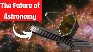 The Future of Astronomy: How the James Webb Space Telescope Will Change Everything