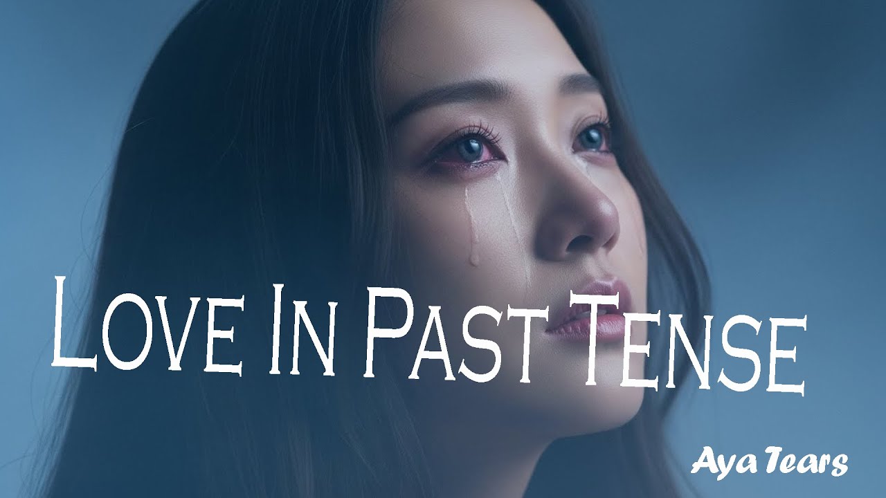 Love In Past Tense | Aya Tears | Sad Love Songs in English 😭 Beautiful Melodies for Heartbreak