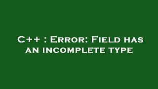 C++ : Error: Field has an incomplete type