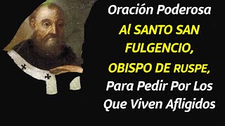 Oración Poderosa Al SANTO SAN FULGENCIO, OBISPO DE RUSPE, Para Pedir Por Los Que Viven Afligidos