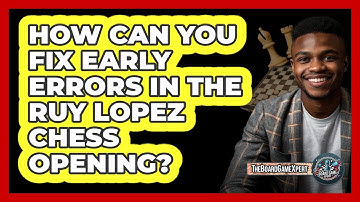 How Can You Fix Early Errors In The Ruy Lopez Chess Opening? - The Board Game Xpert