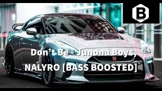 Don't Be - Junona Boys, NALYRO [BASS BOOSTED]