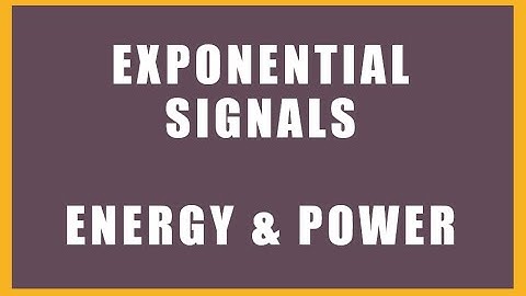 Lecture 11: Exponential Signal (Energy and Power)