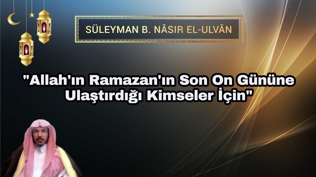 Allah'ın Ramazan'ın Son On Gününe Ulaştırdığı Kimseler İçin–Şeyh Süleyman el-Ulvân #ramazan #itikaf