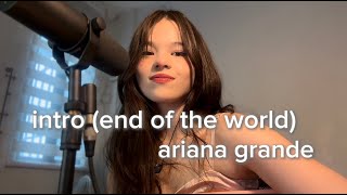 intro (end of the world) by Ariana Grande cover