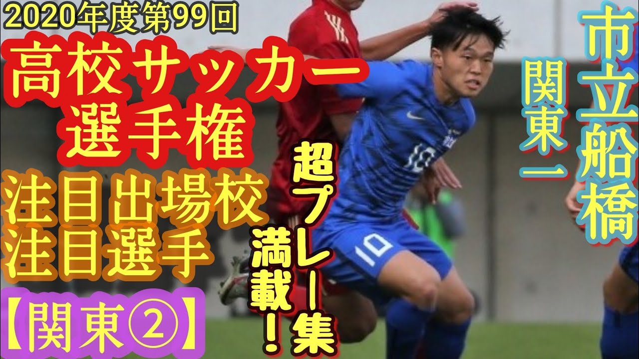 佐久間賢飛 笠井佳祐 類家暁など 全国高校サッカー選手権 第99回年度 注目出場校 注目選手 関東編 市立船橋高 関東第一高 Youtube