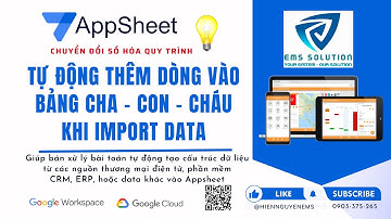 Appsheet Tips Tự động thêm mới dữ liệu vào bảng cha và bảng con khi import Data