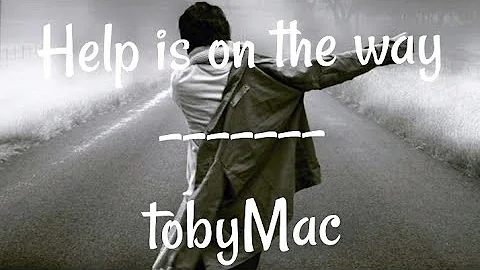 tobyMac-Help is on the way (lyrics)