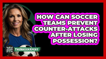 How Can Soccer Teams Prevent Counter-attacks After Losing Possession? - The Soccer Xpert