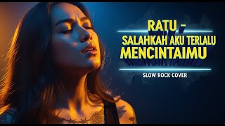 💔 RATU - SALAHKAH AKU TERLALU MENCINTAIMU | Slow Rock Cover | Versi Cewek Paling Berkelas 🎧