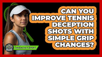 Can You Improve Tennis Deception Shots With Simple Grip Changes? - The Racket Xpert