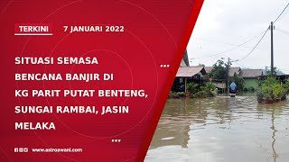 Situasi semasa banjir di Melaka | 7 Jan 2022