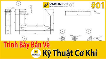 Trình bày bản vẽ lắp phần 1 | Kỹ năng đọc hiểu bản vẽ cơ khí | VADUNI