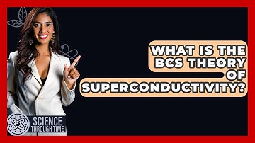 What Is The BCS Theory Of Superconductivity? - Science Through Time