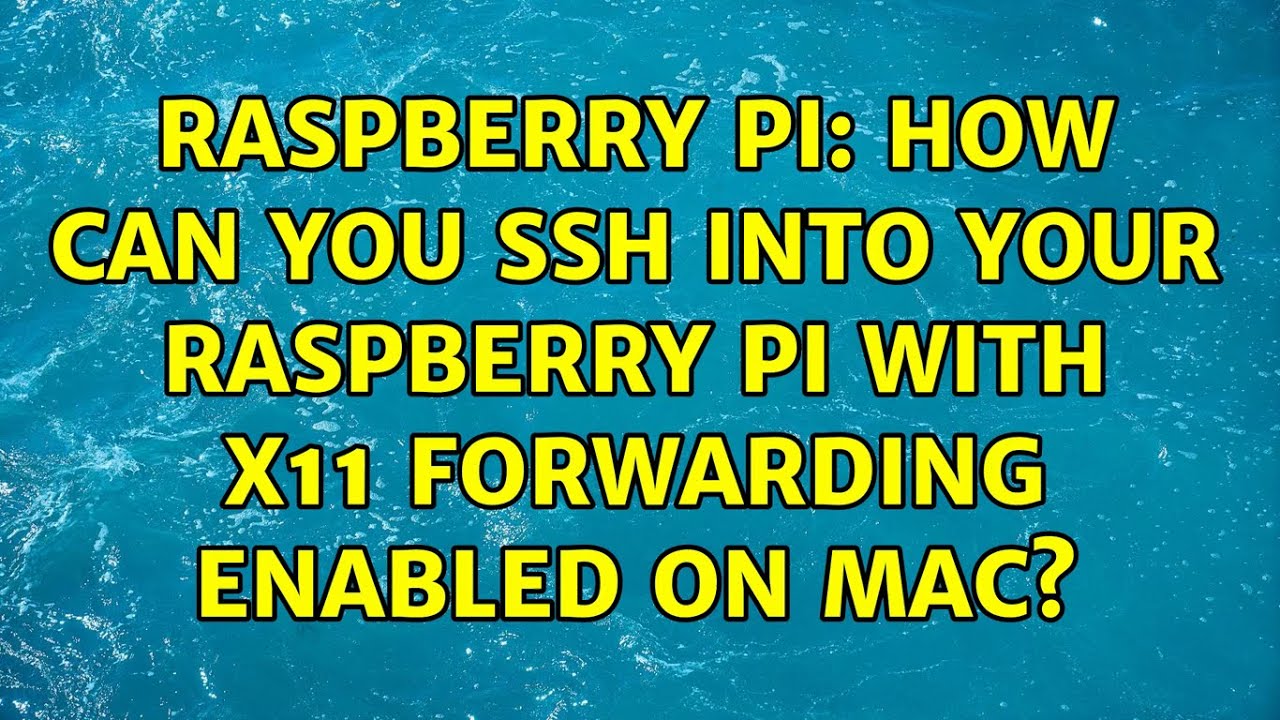 Raspberry Pi: How can you SSH into your raspberry pi with x11 ...