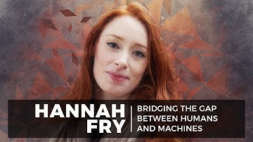 Hannah Fry | Bridging the Gap between Humans and Machines