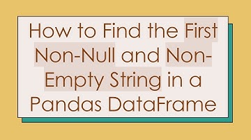 How to Find the First Non-Null and Non-Empty String in a Pandas DataFrame